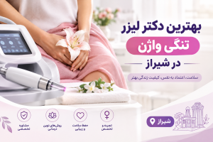 بهترین دکتر لیزر تنگی واژن در شیراز